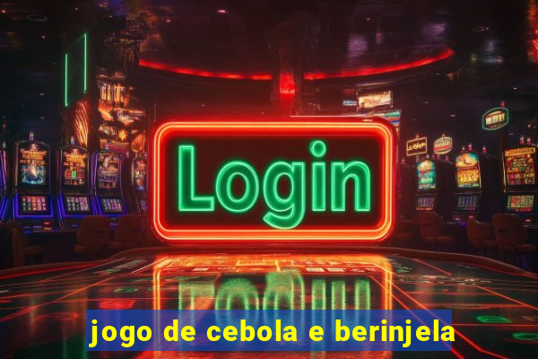 jogo de cebola e berinjela